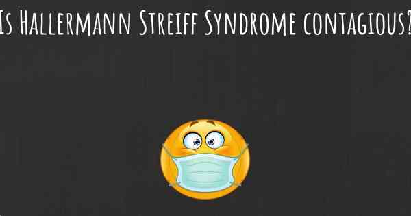 Is Hallermann Streiff Syndrome contagious?