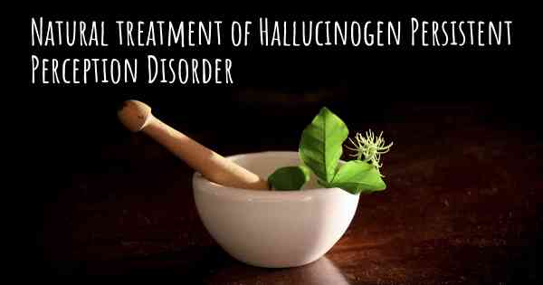 Natural treatment of Hallucinogen Persistent Perception Disorder