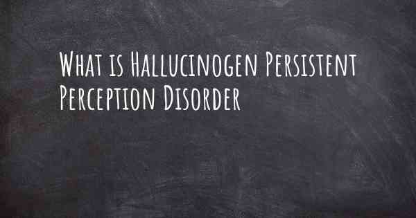 What is Hallucinogen Persistent Perception Disorder