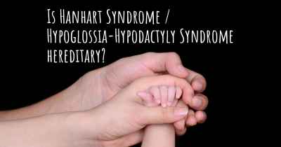 Is Hanhart Syndrome / Hypoglossia-Hypodactyly Syndrome hereditary?