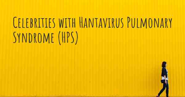 Celebrities with Hantavirus Pulmonary Syndrome (HPS)