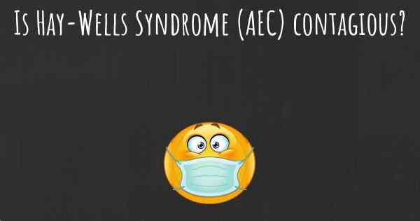 Is Hay-Wells Syndrome (AEC) contagious?
