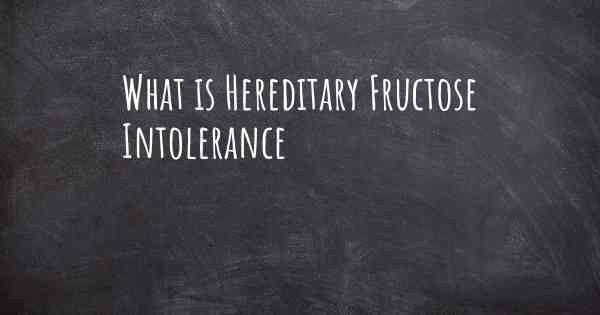 What is Hereditary Fructose Intolerance