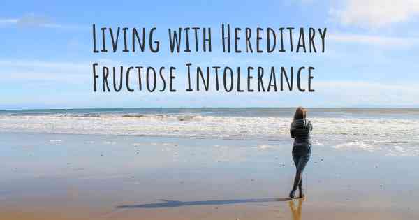 Living with Hereditary Fructose Intolerance