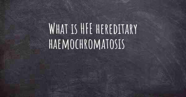 What is HFE hereditary haemochromatosis