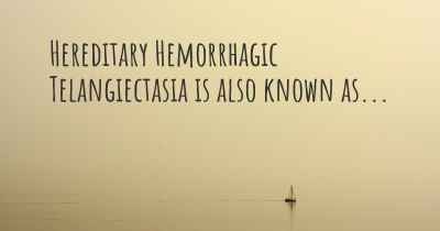 Hereditary Hemorrhagic Telangiectasia is also known as...