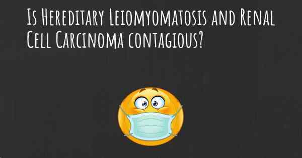 Is Hereditary Leiomyomatosis and Renal Cell Carcinoma contagious?