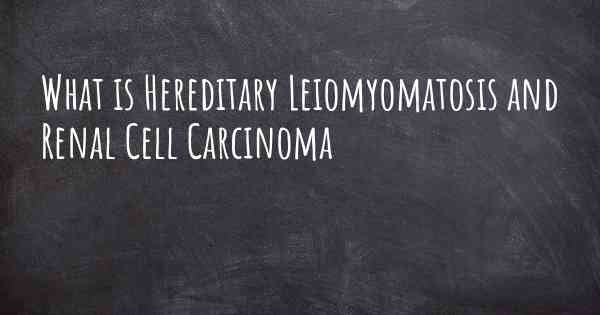 What is Hereditary Leiomyomatosis and Renal Cell Carcinoma