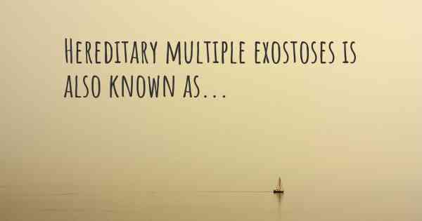Hereditary multiple exostoses is also known as...