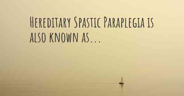 Hereditary Spastic Paraplegia is also known as...