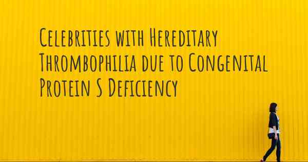 Celebrities with Hereditary Thrombophilia due to Congenital Protein S Deficiency