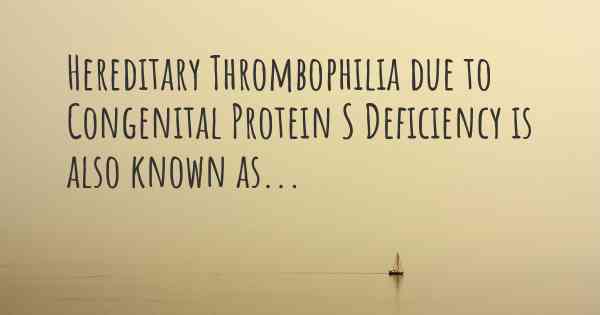 Hereditary Thrombophilia due to Congenital Protein S Deficiency is also known as...