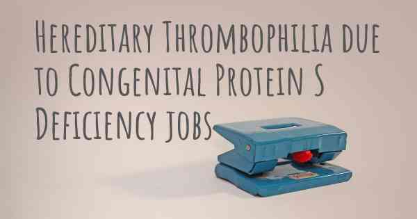 Hereditary Thrombophilia due to Congenital Protein S Deficiency jobs