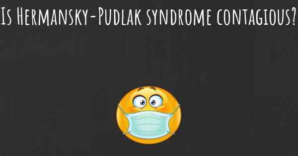 Is Hermansky-Pudlak syndrome contagious?