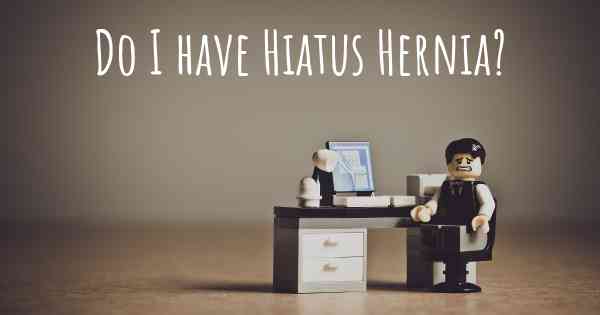 Do I have Hiatus Hernia?