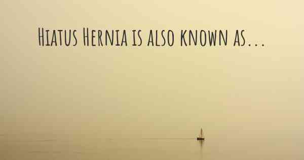 Hiatus Hernia is also known as...