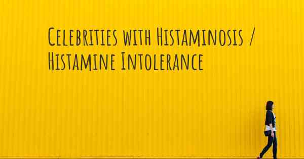Celebrities with Histaminosis / Histamine Intolerance
