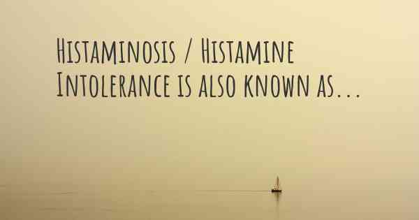 Histaminosis / Histamine Intolerance is also known as...