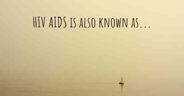 HIV AIDS is also known as...