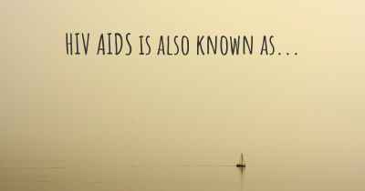 HIV AIDS is also known as...