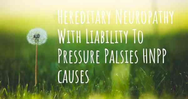 Hereditary Neuropathy With Liability To Pressure Palsies HNPP causes