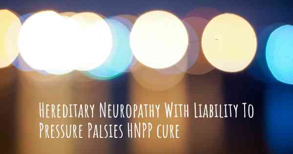Hereditary Neuropathy With Liability To Pressure Palsies HNPP cure