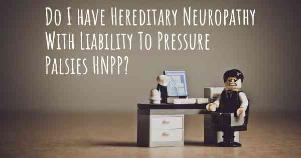 Do I have Hereditary Neuropathy With Liability To Pressure Palsies HNPP?