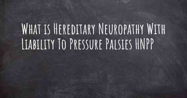 What is Hereditary Neuropathy With Liability To Pressure Palsies HNPP