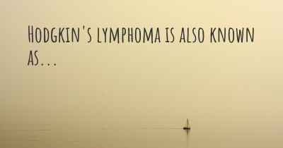 Hodgkin's lymphoma is also known as...