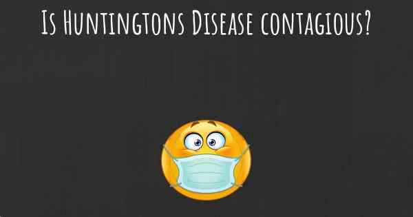 Is Huntingtons Disease contagious?