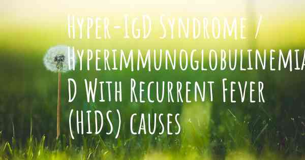 Hyper-IgD Syndrome / Hyperimmunoglobulinemia D With Recurrent Fever (HIDS) causes