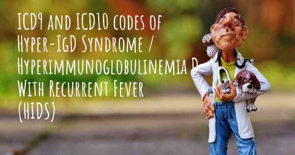 ICD9 and ICD10 codes of Hyper-IgD Syndrome / Hyperimmunoglobulinemia D With Recurrent Fever (HIDS)
