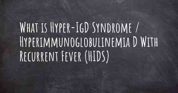 What is Hyper-IgD Syndrome / Hyperimmunoglobulinemia D With Recurrent Fever (HIDS)