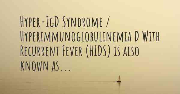 Hyper-IgD Syndrome / Hyperimmunoglobulinemia D With Recurrent Fever (HIDS) is also known as...
