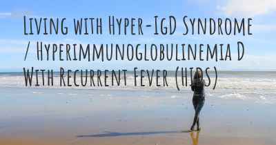 Living with Hyper-IgD Syndrome / Hyperimmunoglobulinemia D With Recurrent Fever (HIDS)