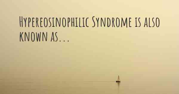 Hypereosinophilic Syndrome is also known as...