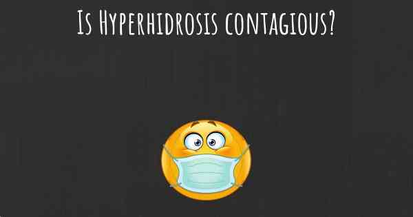 Is Hyperhidrosis contagious?