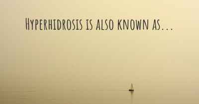 Hyperhidrosis is also known as...