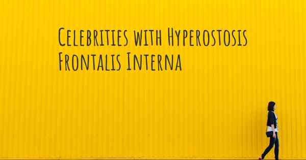 Celebrities with Hyperostosis Frontalis Interna
