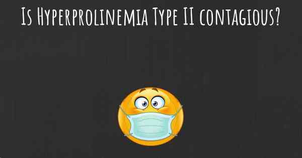Is Hyperprolinemia Type II contagious?