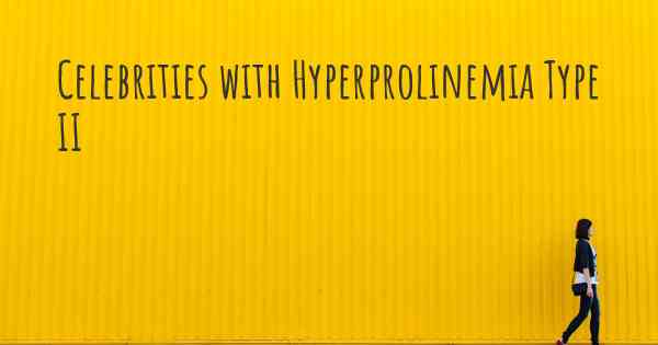 Celebrities with Hyperprolinemia Type II