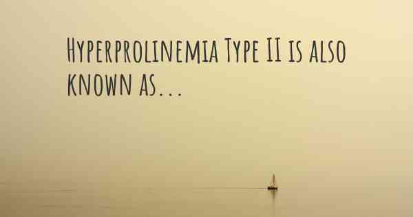 Hyperprolinemia Type II is also known as...