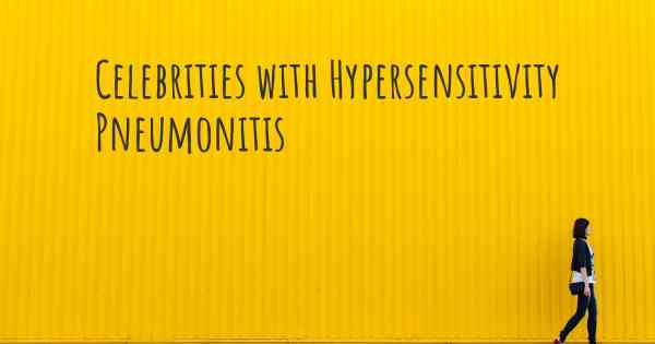 Celebrities with Hypersensitivity Pneumonitis