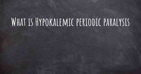 What is Hypokalemic periodic paralysis