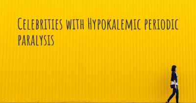 Celebrities with Hypokalemic periodic paralysis