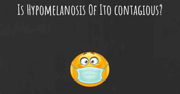 Is Hypomelanosis Of Ito contagious?