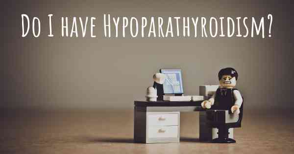Do I have Hypoparathyroidism?