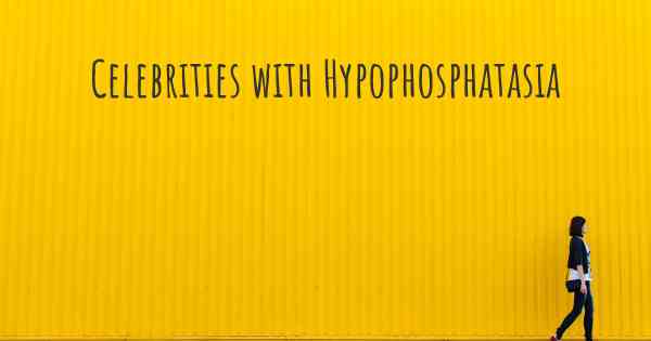 Celebrities with Hypophosphatasia