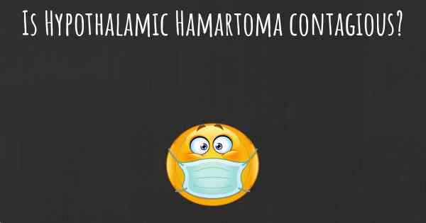 Is Hypothalamic Hamartoma contagious?