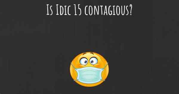 Is Idic 15 contagious?